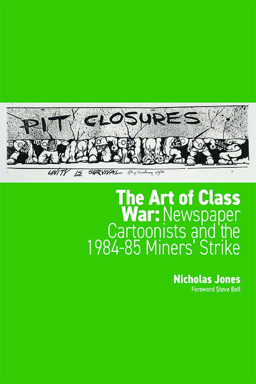 Book cover for "The Art of Class War: Newspaper Cartoonists and the 1984–85 Miners' Strike" by Nicholas Jones, with a foreword by Steve Bell. The cover features a green background and a black-and-white cartoon strip showing a line of miners standing shoulder to shoulder beneath the words "PIT CLOSURES" and the caption "UNITY IS SURVIVAL".